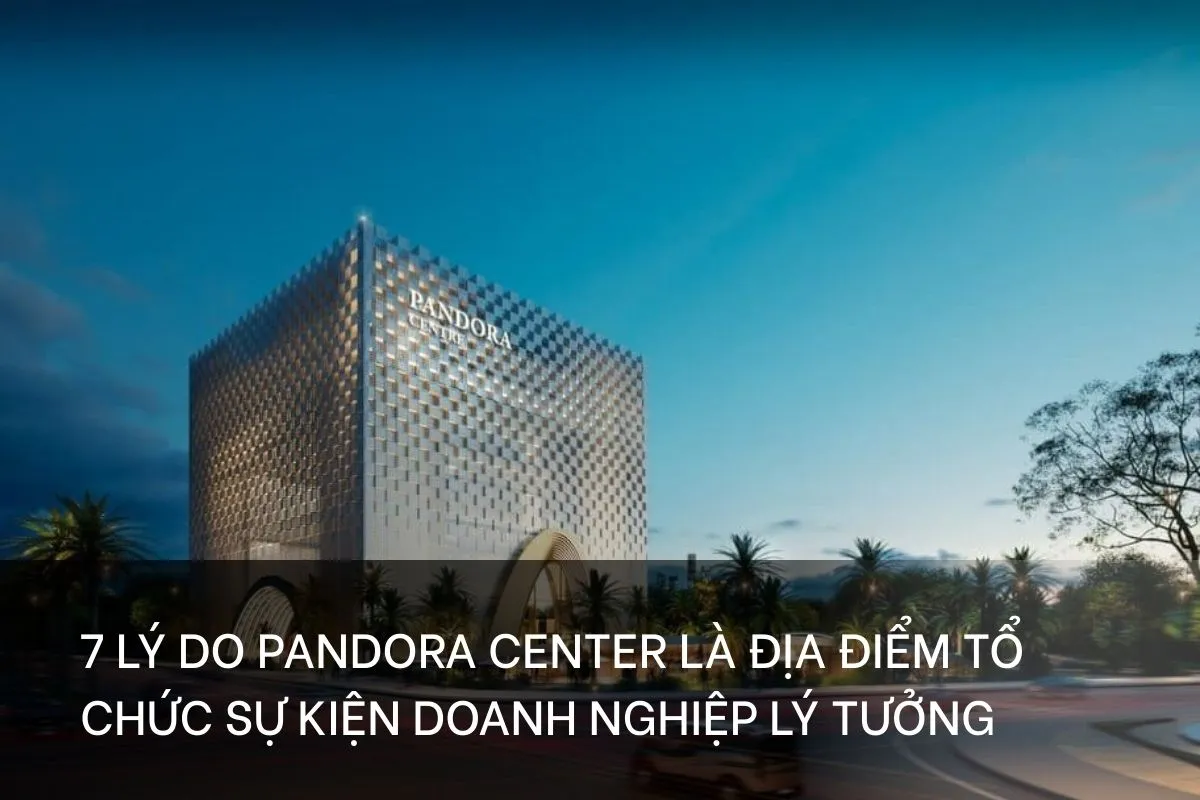 7 lý do Pandora Center là địa điểm tổ chức sự kiện doanh nghiệp lý tưởng